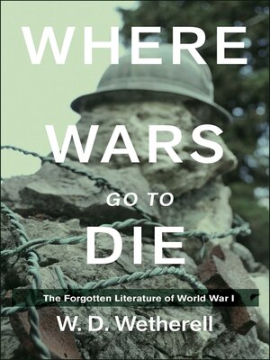 Where Wars Go to Die: the Forgotten Literature of World War I - ebook